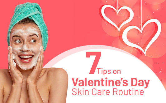 7 Tips on Valentine’s Day Skin Care Routine