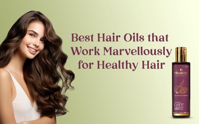 Best Hair Oils that Work Marvellously