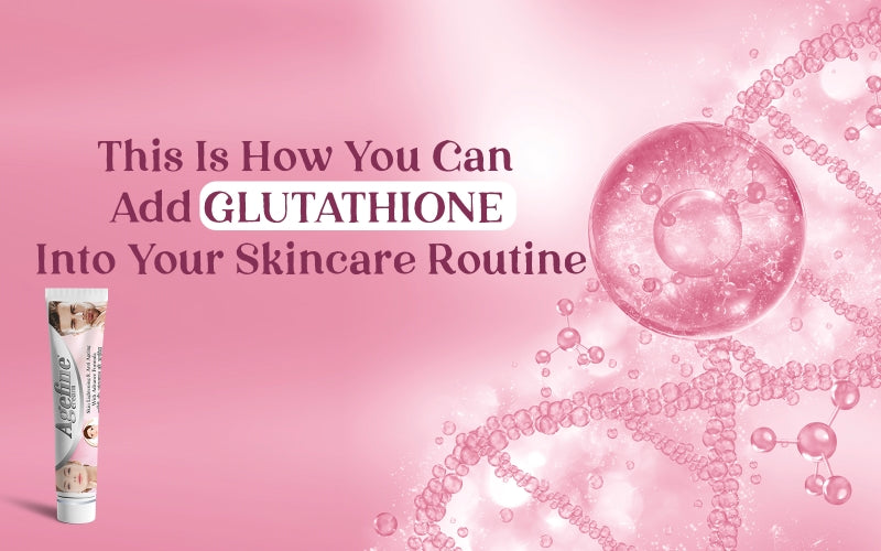 Glutathione into Your Skincare Routine