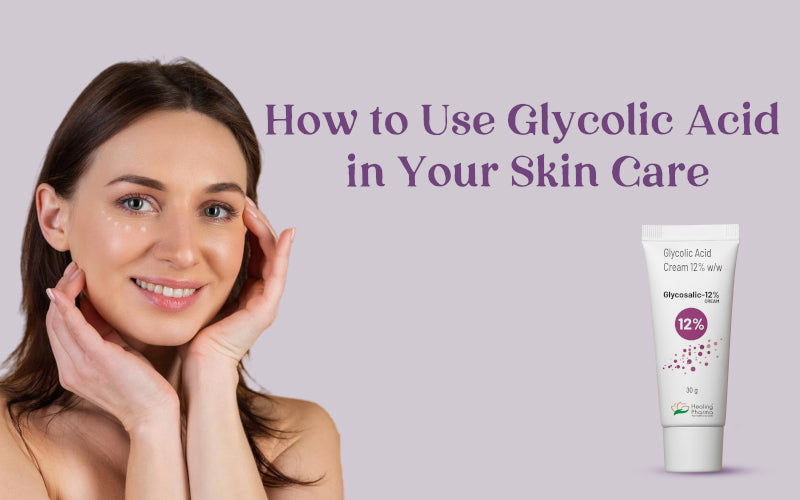 How to Use Glycolic Acid in Your Skin Care